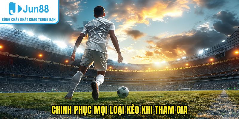 Chinh phục mọi loại kèo khi tham gia